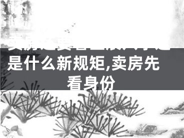 卖房还要看生辰八字这是什么新规矩,卖房先看身份