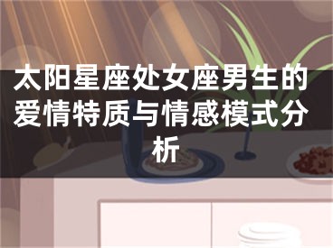 太阳星座处女座男生的爱情特质与情感模式分析