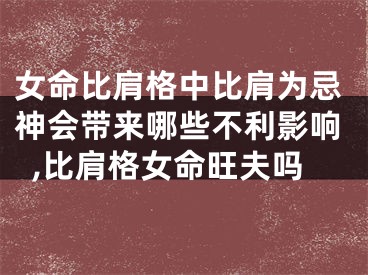 女命比肩格中比肩为忌神会带来哪些不利影响,比肩格女命旺夫吗