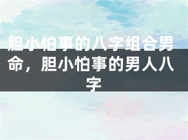 胆小怕事的八字组合男命，胆小怕事的男人八字