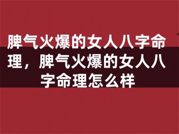 脾气火爆的女人八字命理，脾气火爆的女人八字命理怎么样