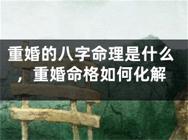 重婚的八字命理是什么，重婚命格如何化解