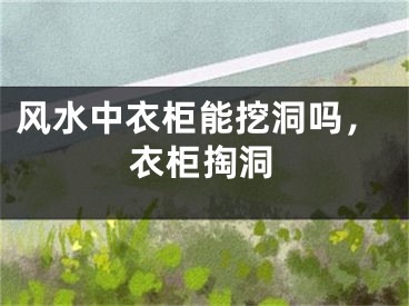 风水中衣柜能挖洞吗，衣柜掏洞