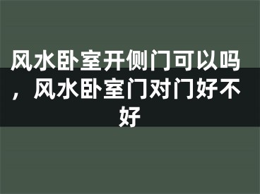 风水卧室开侧门可以吗，风水卧室门对门好不好