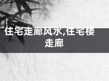 住宅走廊风水,住宅楼走廊