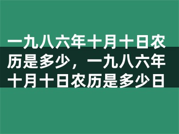 一九八六年十月十日农历是多少，一九八六年十月十日农历是多少日