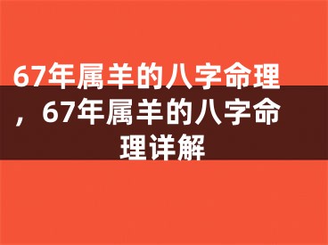 67年属羊的八字命理，67年属羊的八字命理详解