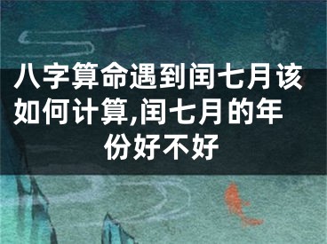 八字算命遇到闰七月该如何计算,闰七月的年份好不好