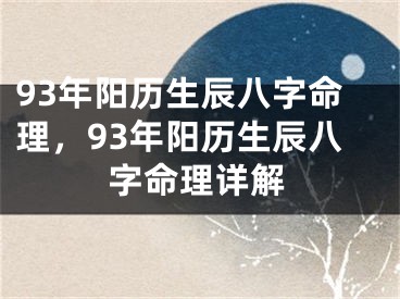 93年阳历生辰八字命理，93年阳历生辰八字命理详解