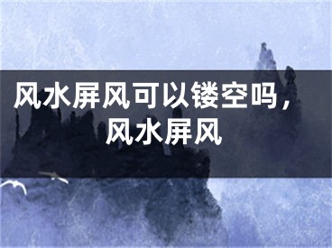 风水屏风可以镂空吗，风水屏风