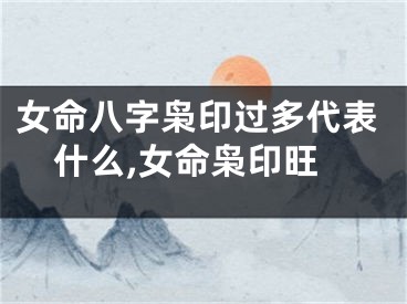 女命八字枭印过多代表什么,女命枭印旺