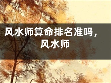 风水师算命排名准吗，风水师