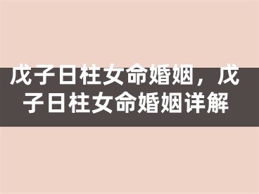 戊子日柱女命婚姻，戊子日柱女命婚姻详解