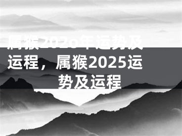 属猴202o年运势及运程，属猴2025运势及运程