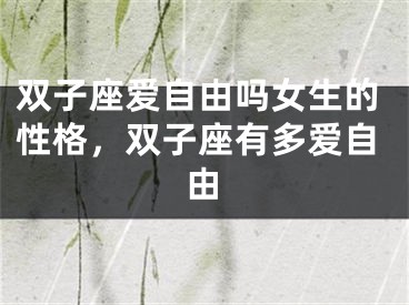 双子座爱自由吗女生的性格，双子座有多爱自由
