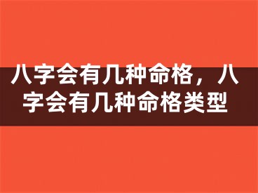八字会有几种命格，八字会有几种命格类型