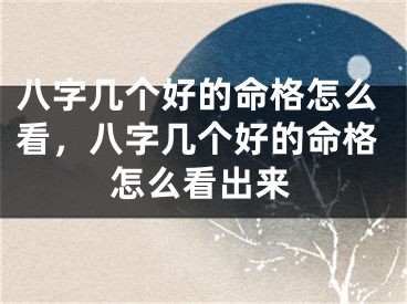 八字几个好的命格怎么看，八字几个好的命格怎么看出来