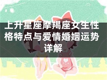 上升星座摩羯座女生性格特点与爱情婚姻运势详解