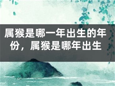 属猴是哪一年出生的年份，属猴是哪年出生