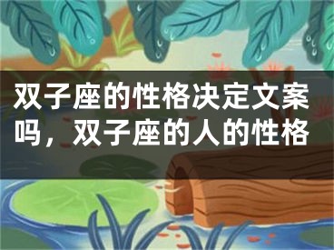 双子座的性格决定文案吗，双子座的人的性格