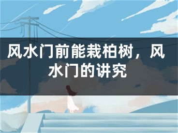 风水门前能栽柏树，风水门的讲究