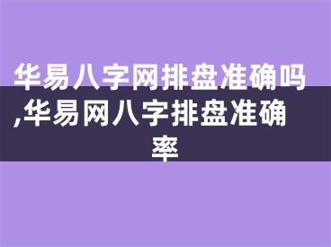 华易八字网排盘准确吗,华易网八字排盘准确率