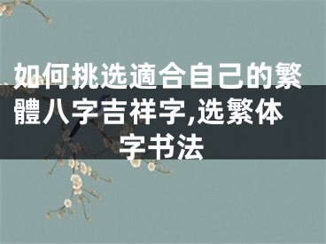 如何挑选適合自己的繁體八字吉祥字,选繁体字书法