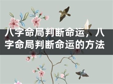 八字命局判断命运，八字命局判断命运的方法