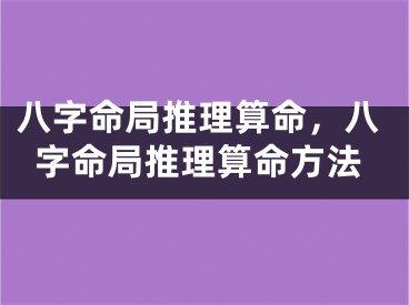 八字命局推理算命,八字命局推理算命方法