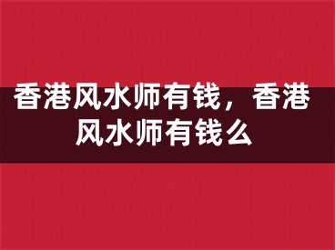 香港风水师有钱，香港风水师有钱么