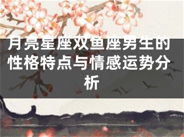 月亮星座双鱼座男生的性格特点与情感运势分析