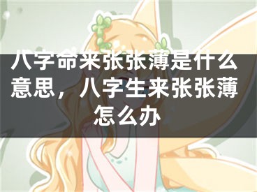 八字命来张张薄是什么意思，八字生来张张薄怎么办
