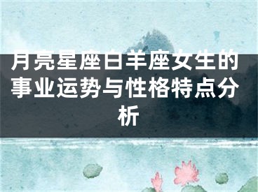 月亮星座白羊座女生的事业运势与性格特点分析