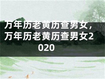 万年历老黄历查男女,万年历老黄历查男女2020