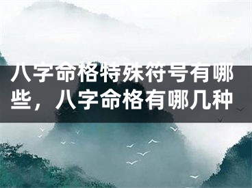 八字命格特殊符号有哪些，八字命格有哪几种
