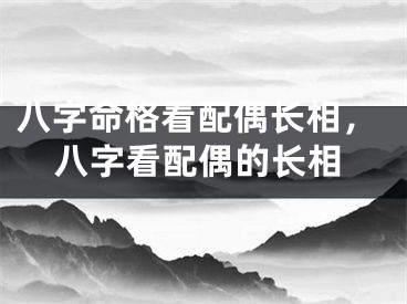 八字命格看配偶长相，八字看配偶的长相