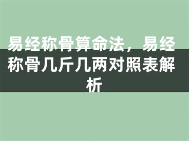 易经称骨算命法，易经称骨几斤几两对照表解析