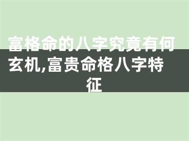 富格命的八字究竟有何玄机,富贵命格八字特征