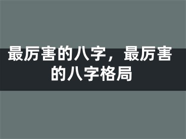 最厉害的八字，最厉害的八字格局