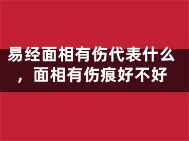 易经面相有伤代表什么，面相有伤痕好不好