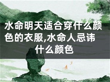 水命明天适合穿什么颜色的衣服,水命人忌讳什么颜色