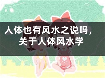 人体也有风水之说吗，关于人体风水学