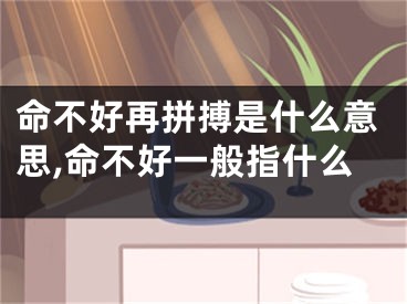 命不好再拼搏是什么意思,命不好一般指什么