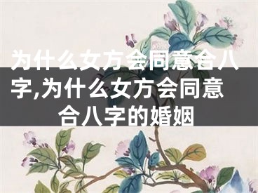 为什么女方会同意合八字,为什么女方会同意合八字的婚姻