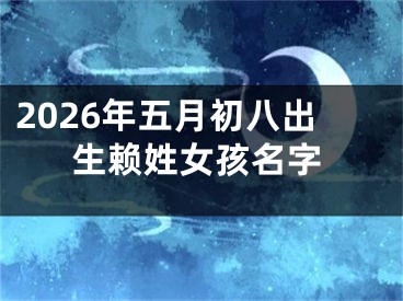2026年五月初八出生赖姓女孩名字
