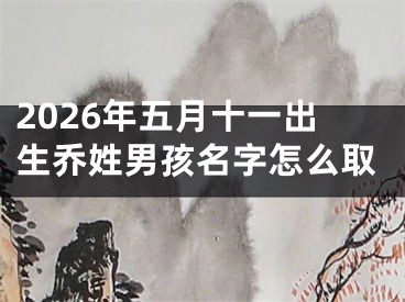 2026年五月十一出生乔姓男孩名字怎么取