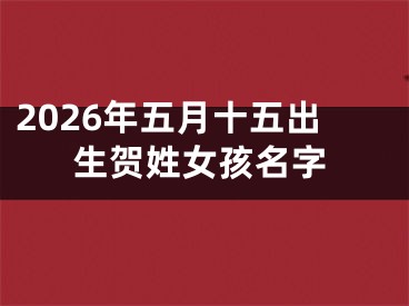 2026年五月十五出生贺姓女孩名字