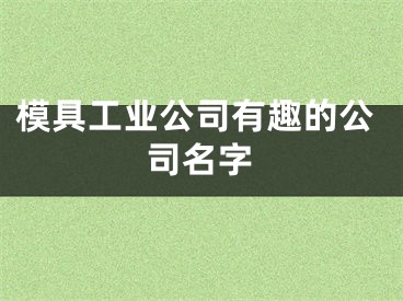 模具工业公司有趣的公司名字
