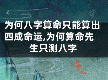 为何八字算命只能算出四成命运,为何算命先生只测八字