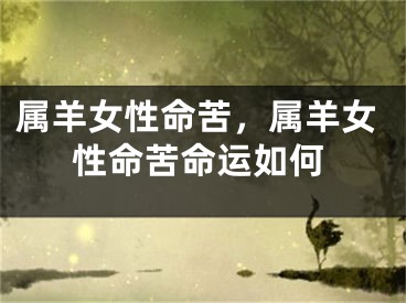 属羊女性命苦,属羊女性命苦命运如何